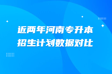 近兩年河南專升本招生計(jì)劃數(shù)據(jù)對(duì)比