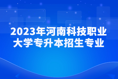 2023年河南科技職業大學專升本招生專業
