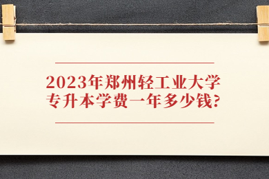 2023年鄭州輕工業大學專升本學費一年多少錢?
