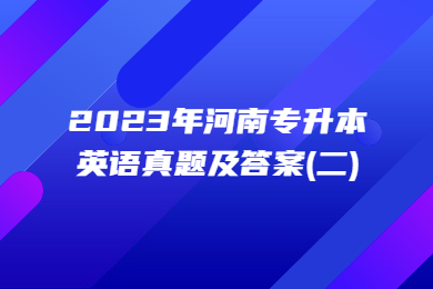 2023年河南專升本英語(yǔ)真題及答案(二)