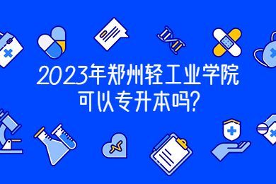 2023年鄭州輕工業學院可以專升本嗎?