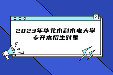 2023年華北水利水電大學(xué)專升本招生對(duì)象